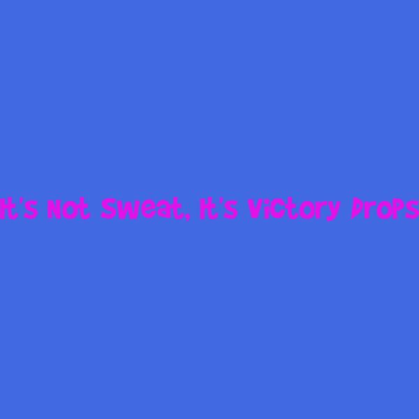 It's_Not_Sweat_It's_Victory_Drops Thumbnail
