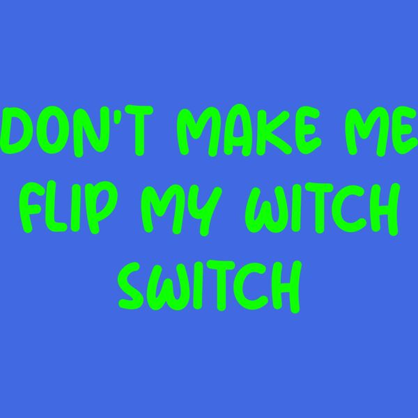 Don't Make Me Flip My Witch Switch!  Green. Thumbnail