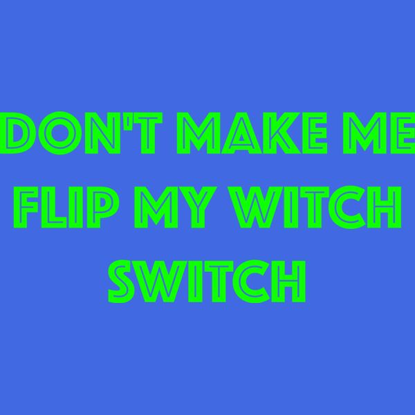 Don't Make Me Flip My Witch Switch!  Green. 2 Thumbnail